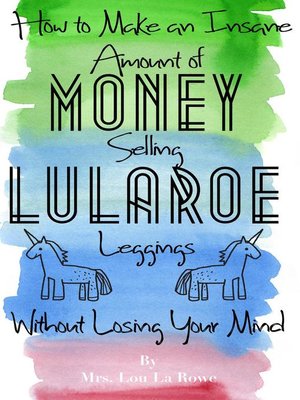 cover image of How to Make an Insane Amount of Money Selling LuLaRoe Leggings (Without Losing your Mind)